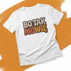 Koszulka z napisem „Bo tak mówię” dla osób z autorytetem