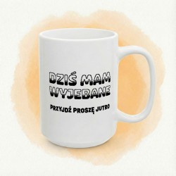 Kubek „Dziś mam wyjebane, przyjdź proszę jutro” do pracy i nie tylko