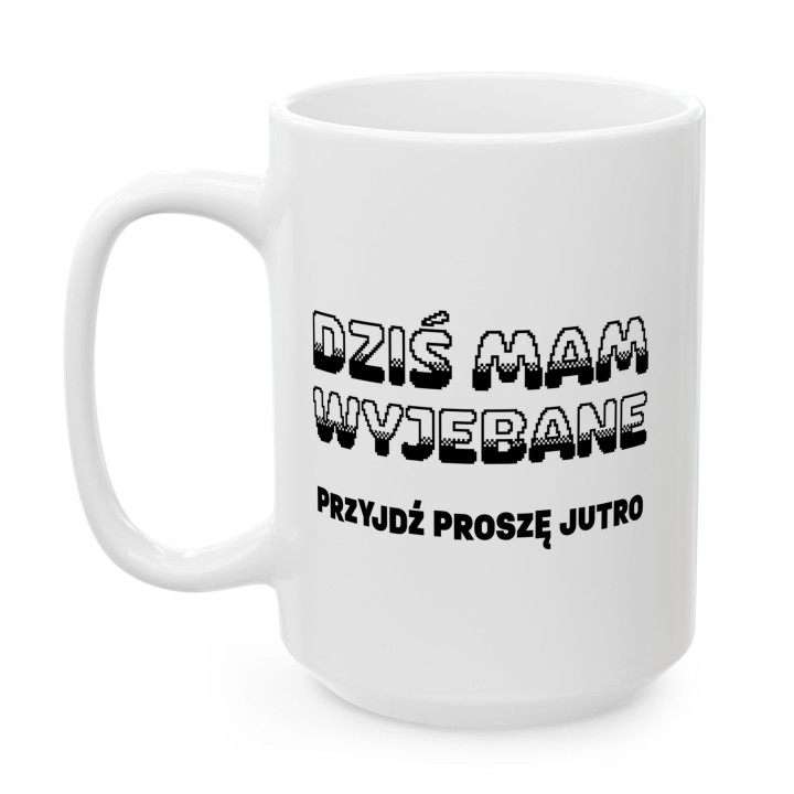 Kubek z nadrukiem „Dziś mam wyjebane, przyjdź proszę jutro” do biura i pracy