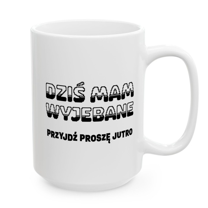 Kubek z nadrukiem „Dziś mam wyjebane, przyjdź proszę jutro” do biura i pracy