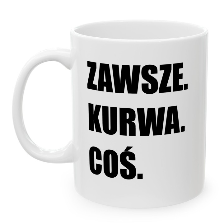 Kubek z napisem „Zawsze. Kurwa. Coś.” dla ludzi z dystansem