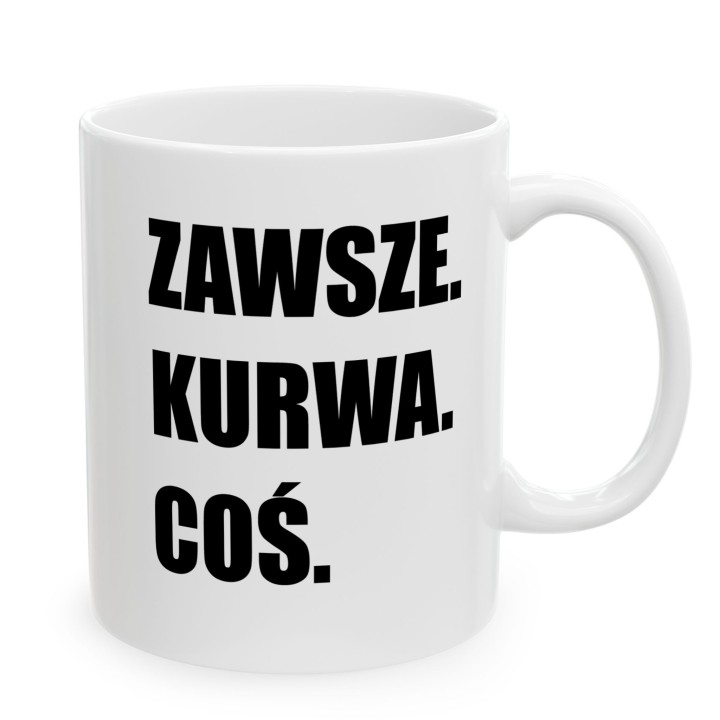 Kubek z napisem „Zawsze. Kurwa. Coś.” dla ludzi z dystansem