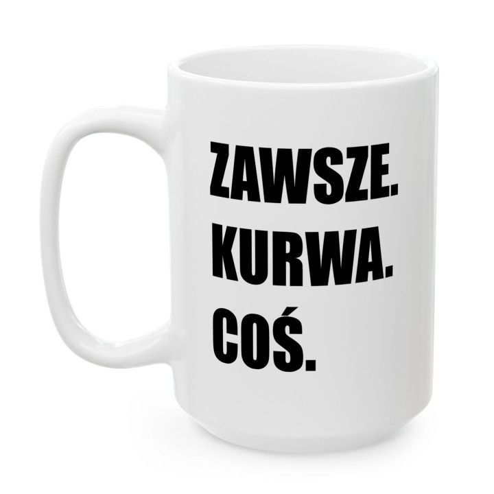 Kubek z napisem „Zawsze. Kurwa. Coś.” dla ludzi z dystansem