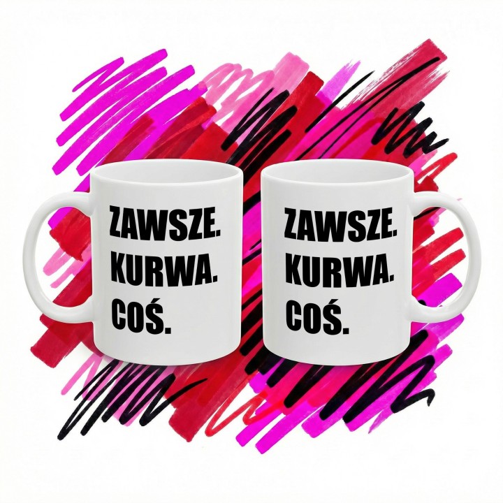 Kubek z napisem „Zawsze. Kurwa. Coś.” dla ludzi z dystansem