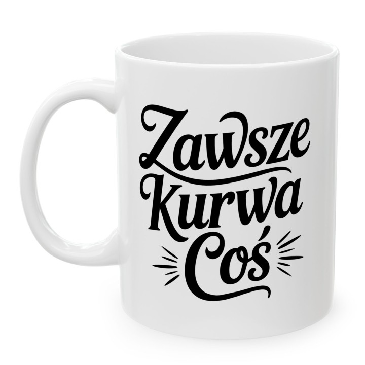 Kubek z napisem Zawsze Kurwa Coś | Śmieszny kubek do pracy