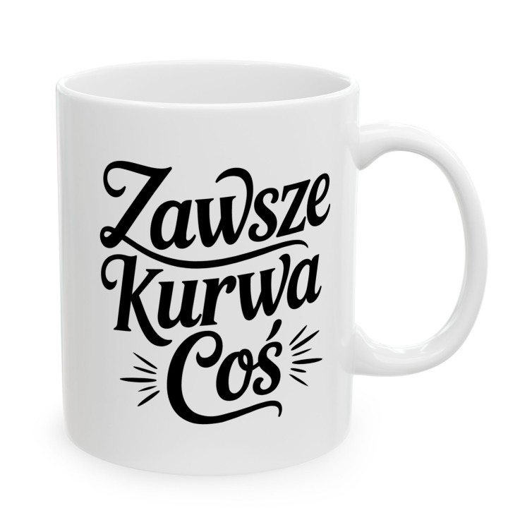 Kubek z napisem Zawsze Kurwa Coś | Śmieszny kubek do pracy
