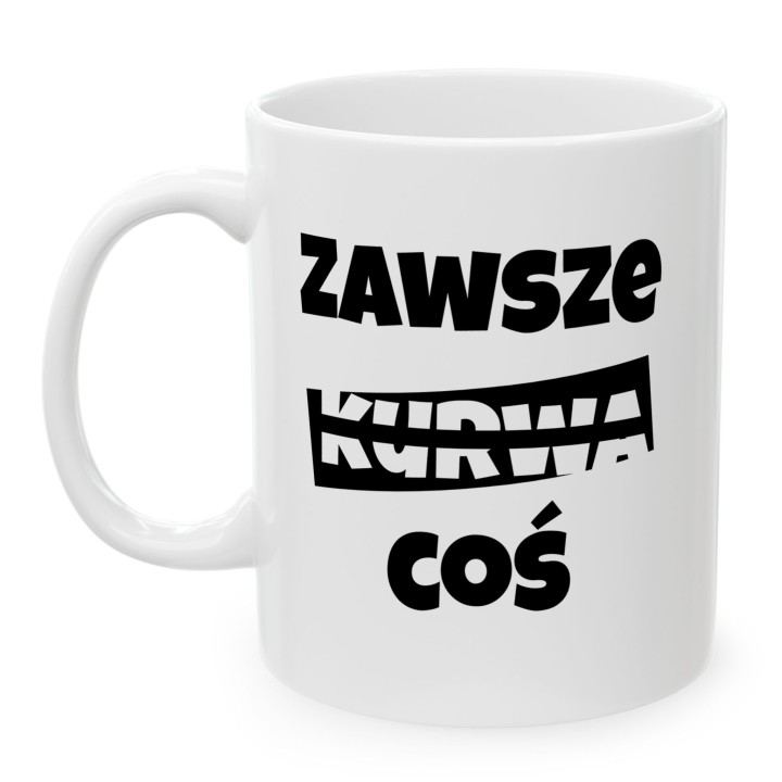 Kubek z napisem Zawsze Kurwa Coś | Śmieszny kubek do biura