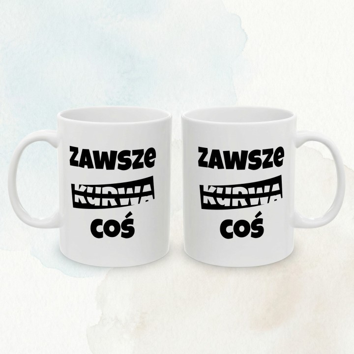 Kubek z napisem Zawsze Kurwa Coś | Śmieszny kubek do biura