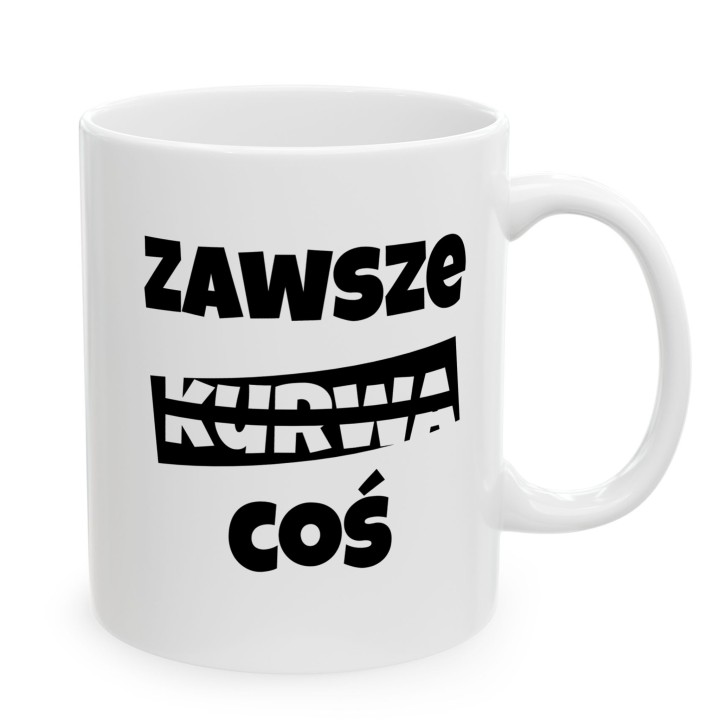 Kubek z napisem Zawsze Kurwa Coś | Śmieszny kubek do biura