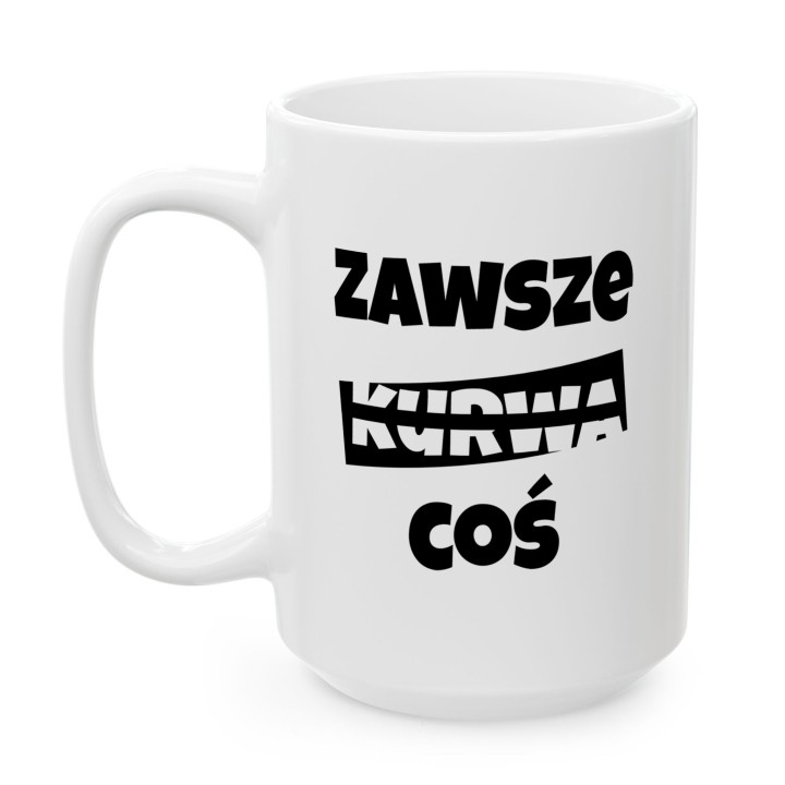 Kubek z napisem Zawsze Kurwa Coś | Śmieszny kubek do biura
