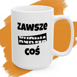 Kubek z napisem Zawsze Kurwa Coś | Śmieszny kubek do biura