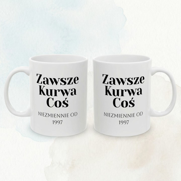 Śmieszny kubek z własnym rokiem urodzenia Zawsze Kurwa Coś