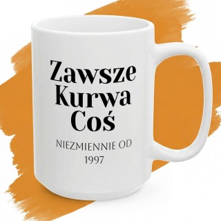 Kubek personalizowany Zawsze Kurwa Coś | Prezent z własną datą
