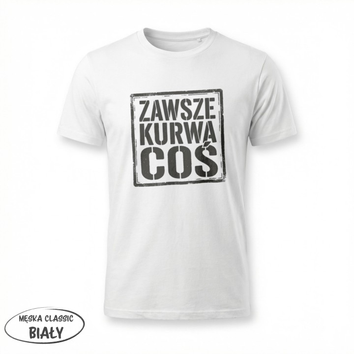 Koszulka Zawsze Kurwa Coś | T-shirt ze śmiesznym nadrukiem