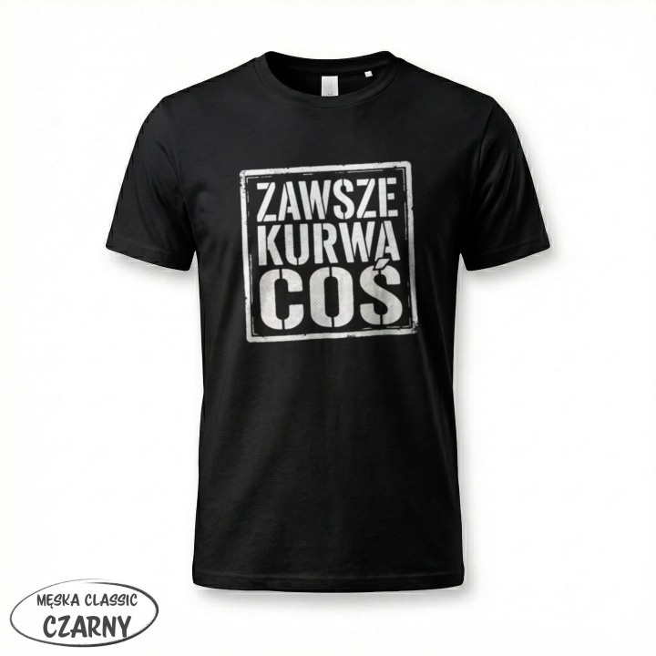 Koszulka Zawsze Kurwa Coś | T-shirt ze śmiesznym nadrukiem