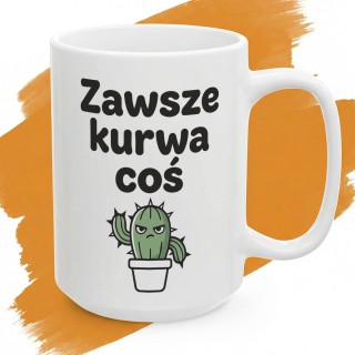 Biały ceramiczny kubek z grubym, czarnym napisem Zawsze Kurwa Coś i rysunkiem małego wkurzonego kaktusa na dole.