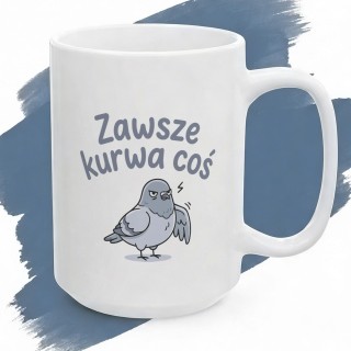 Biały kubek z napisem „Zawsze kurwa coś” i wkurzonym gołębiem.