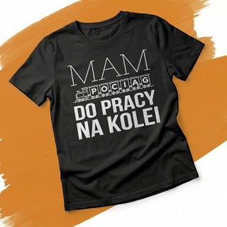 Koszulka Mam Pociąg do Pracy na Kolei | Dla Kolejarza
