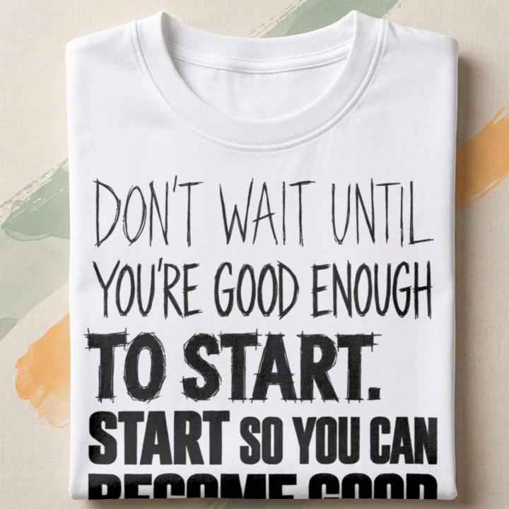 Don't Wait Until you're good enough to start - detail - FOLDED_WHITE