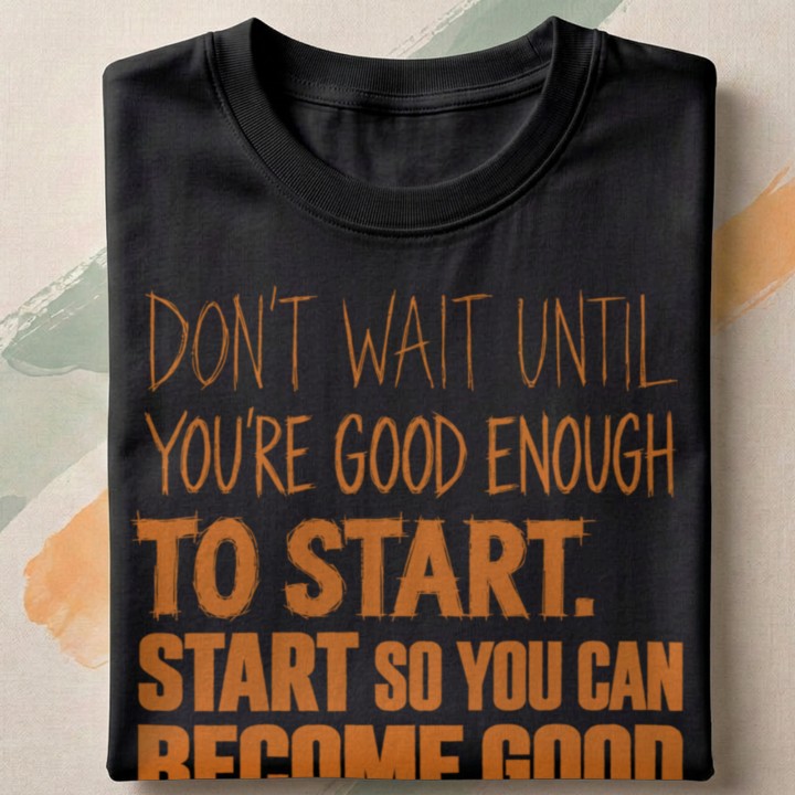 Don't Wait Until you're good enough to start - detail - FOLDED_BLACK