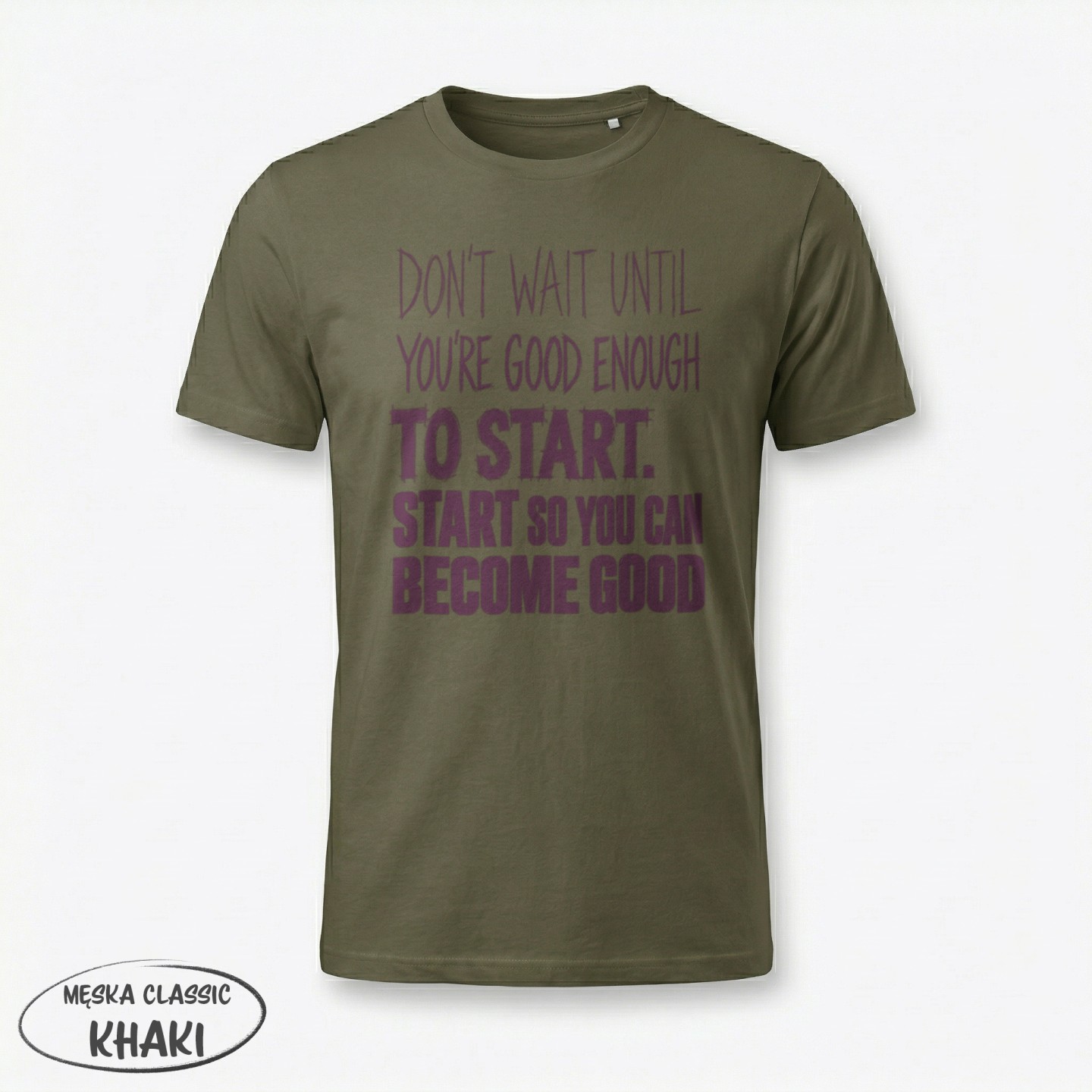 Don't Wait Until you're good enough to start - variant - FRONT_MANEKIN_CLEAR_LABEL