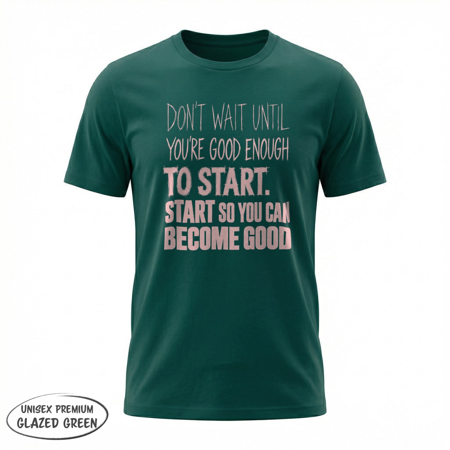 Don't Wait Until you're good enough to start - variant - FRONT_MANEKIN_CLEAR_LABEL
