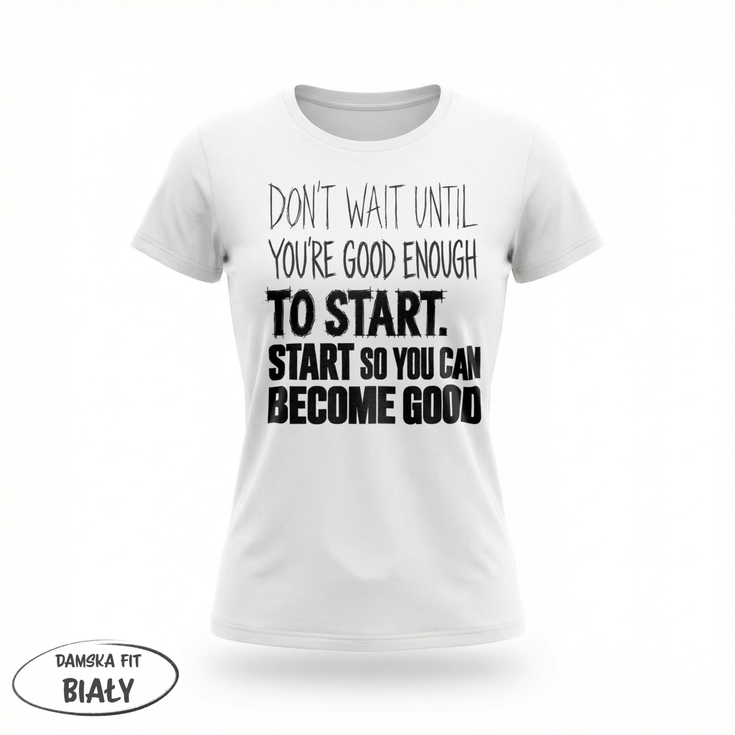 Don't Wait Until you're good enough to start - variant - FRONT_MANEKIN_CLEAR_LABEL