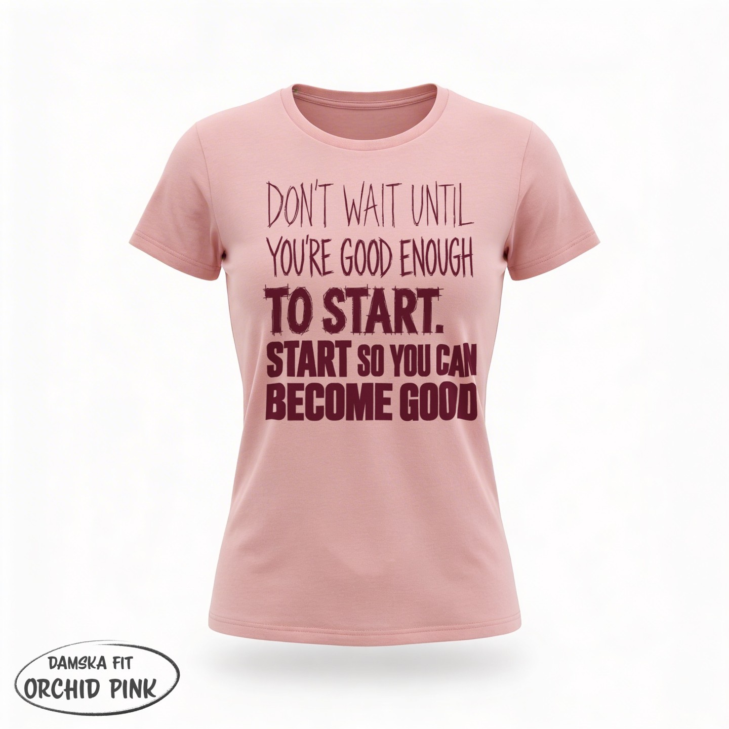 Don't Wait Until you're good enough to start - variant - FRONT_MANEKIN_CLEAR_LABEL