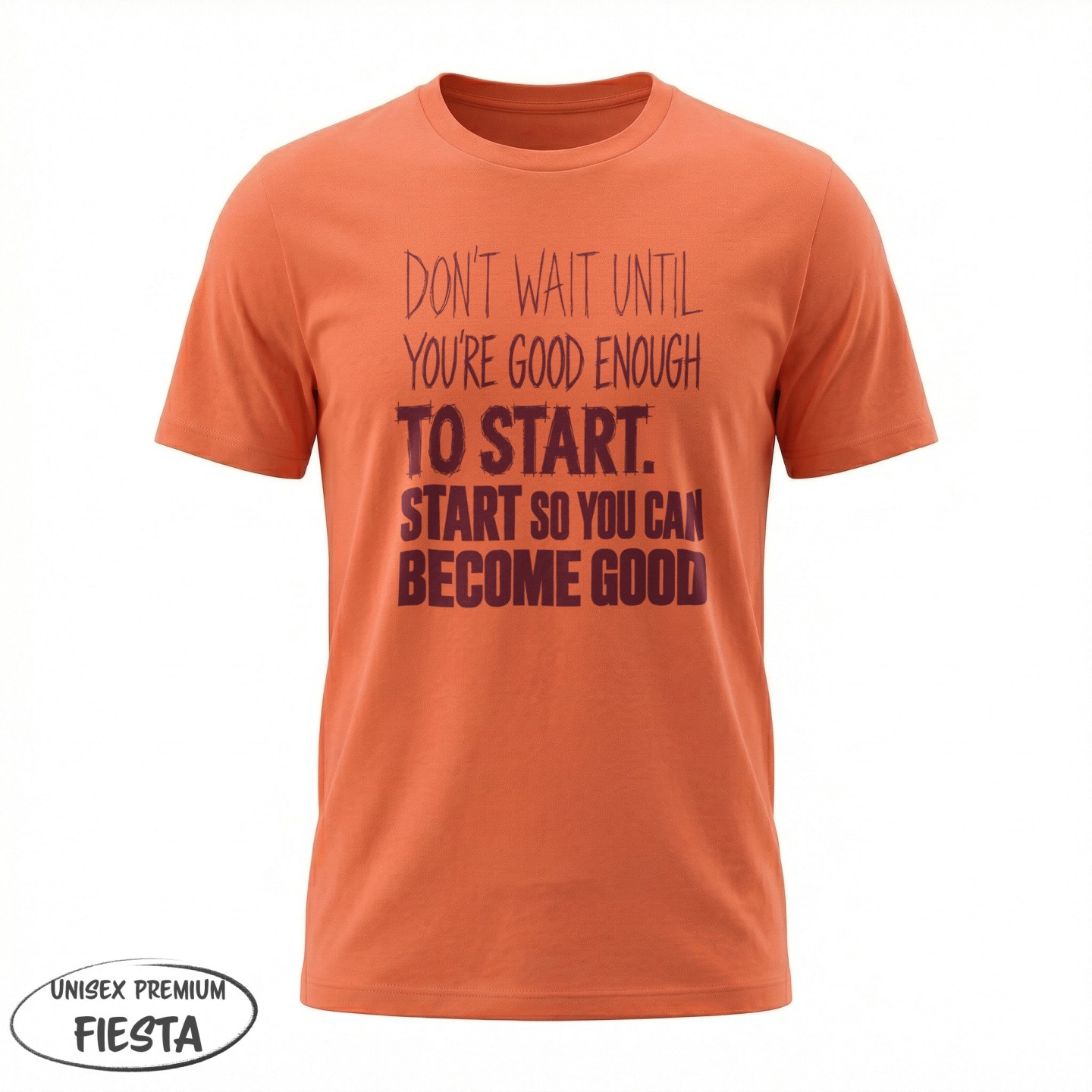 Don't Wait Until you're good enough to start - variant - FRONT_MANEKIN_CLEAR_LABEL