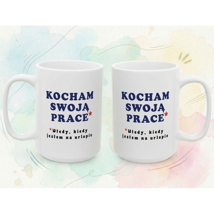 Kubek z nadrukiem „Kocham swoją pracę*” – śmieszny kubek o pracy i urlopie