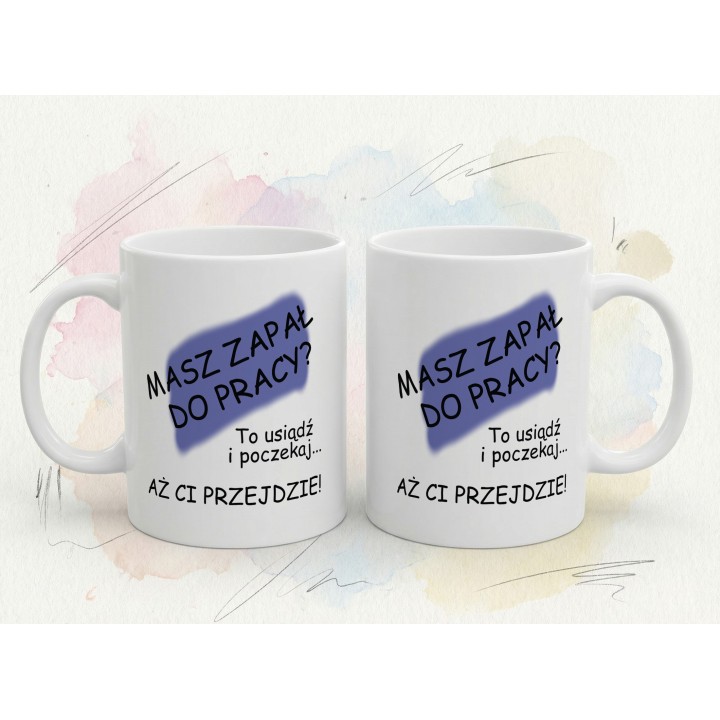 Kubek z nadrukiem „Masz zapał do pracy?” – poczekaj, aż ci przejdzie