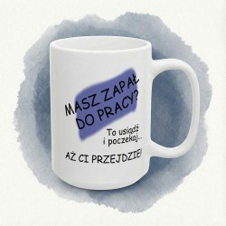 Kubek z nadrukiem „Masz zapał do pracy?” – poczekaj, aż ci przejdzie