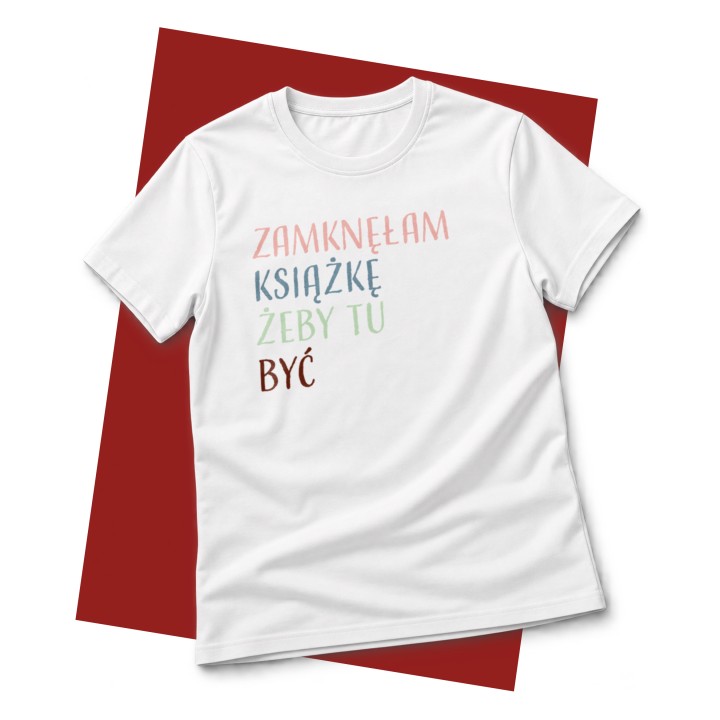Koszulka z napisem Zamknęłam książkę żeby tu być | Dla miłośniczki książek