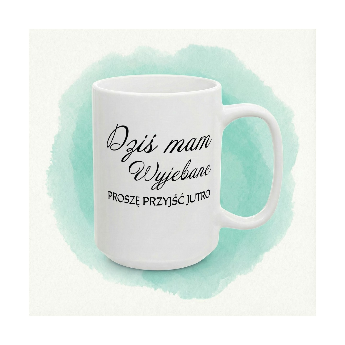 Kubek z nadrukiem „Dziś mam wyjebane” – proszę przyjść jutro
