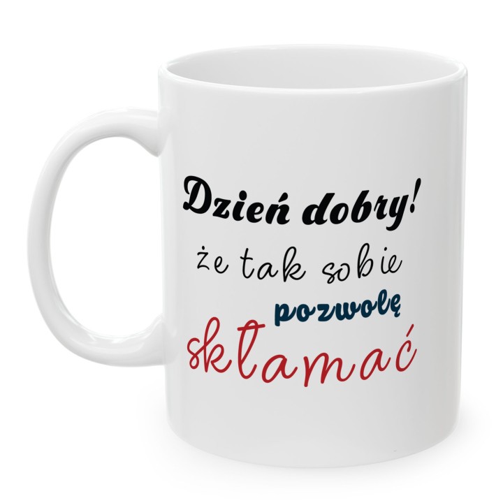 Kubek z nadrukiem „Dzień dobry! Że tak sobie pozwolę skłamać” – ironiczny kubek