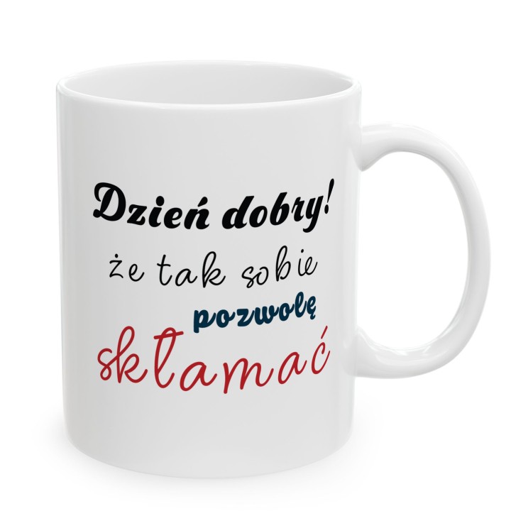 Kubek z nadrukiem „Dzień dobry! Że tak sobie pozwolę skłamać” – ironiczny kubek