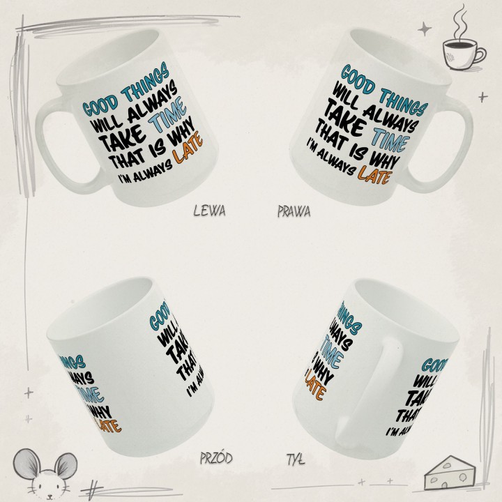 Kubek Good Things Take Time – dla osób które się spóźniają | Prezent dla spóźnialskiego