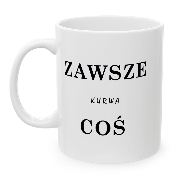 Kubek „ZAWSZE KURWA COŚ” – wulgarny humor na stres