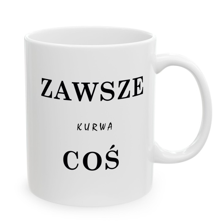 Kubek „ZAWSZE KURWA COŚ” – wulgarny humor na stres