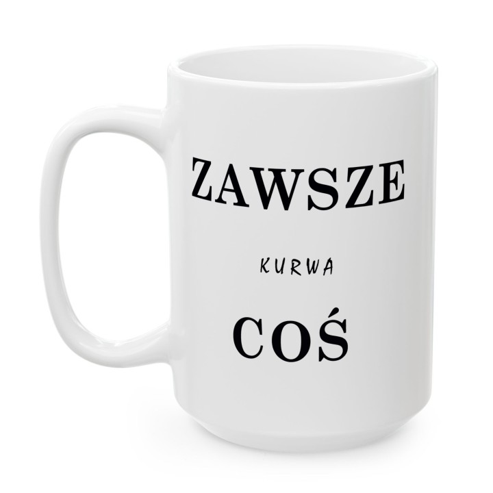 Kubek „ZAWSZE KURWA COŚ” – wulgarny humor na stres