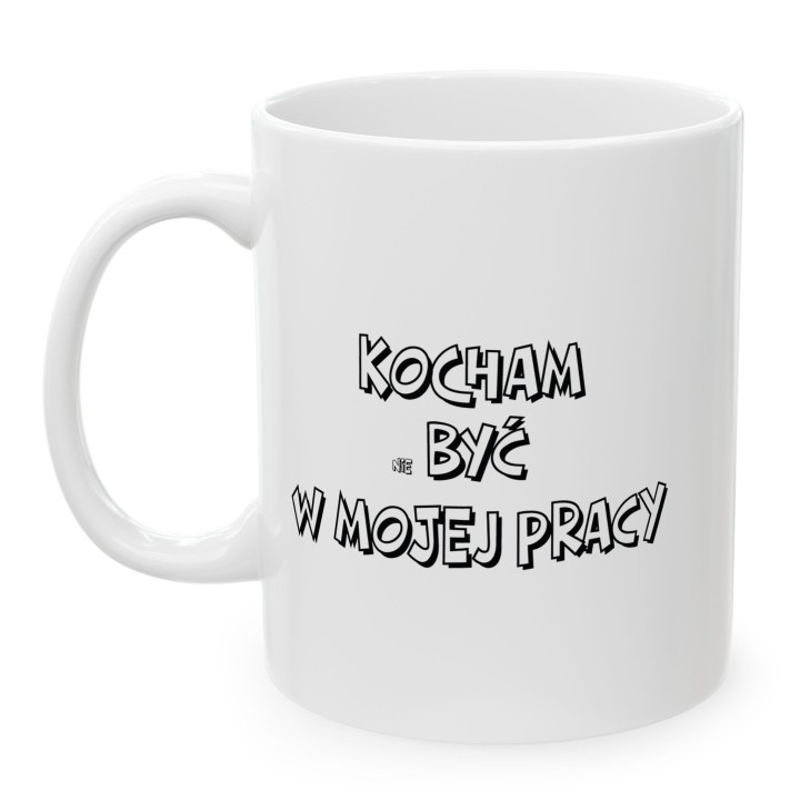 Kubek z nadrukiem Kocham nie być w mojej pracy – Śmieszny prezent