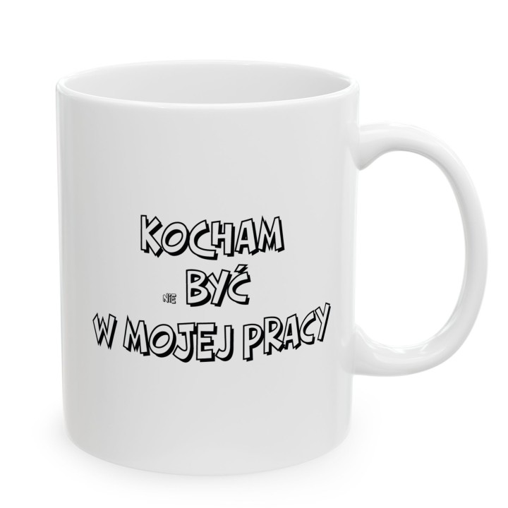 Kubek z nadrukiem Kocham nie być w mojej pracy – Śmieszny prezent