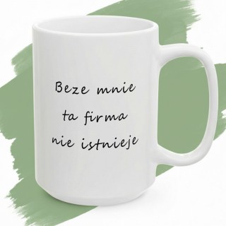 Kubek do biura – „Beze mnie ta firma nie istnieje” dla szefa i pracownika