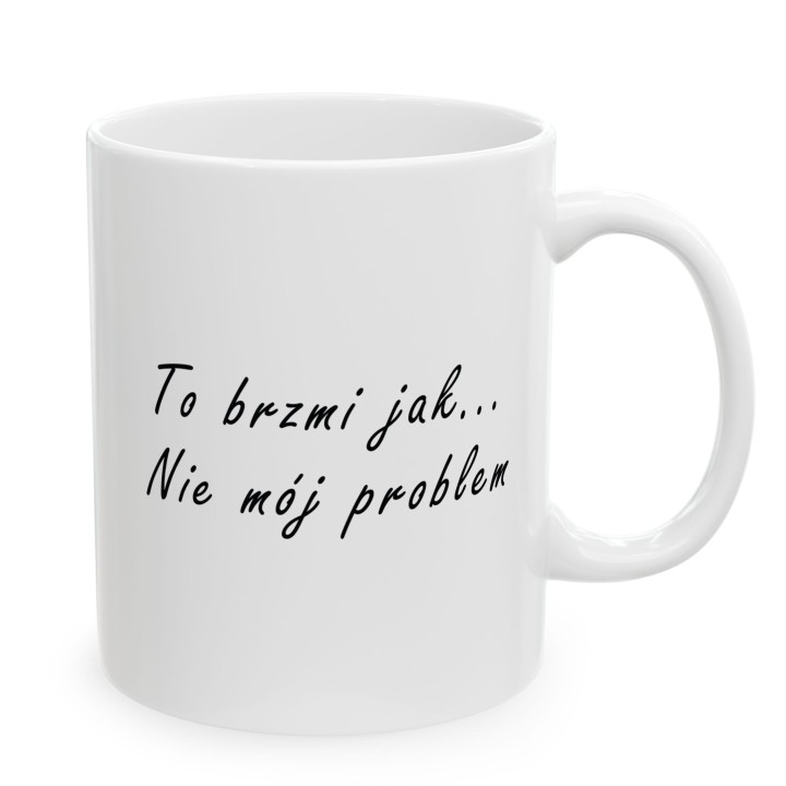 Kubek z napisem To brzmi jak... nie mój problem biurowy prezent