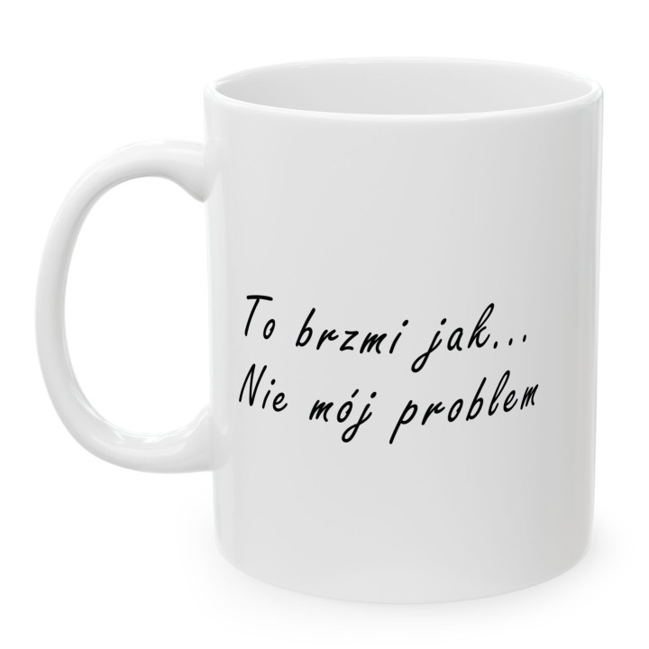 Kubek z napisem To brzmi jak... nie mój problem biurowy prezent