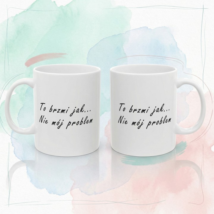 Kubek z napisem To brzmi jak... nie mój problem biurowy prezent