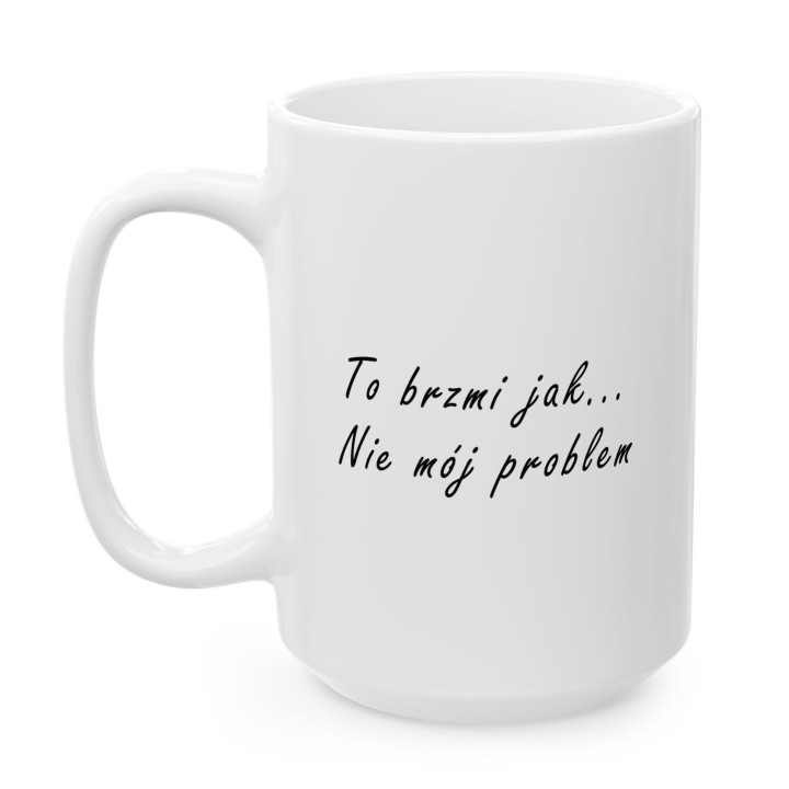 Kubek z napisem To brzmi jak... nie mój problem biurowy prezent