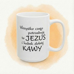 Kubek z napisem „Wszystko czego potrzebuję to JEZUS i kubek dobrej KAWY”