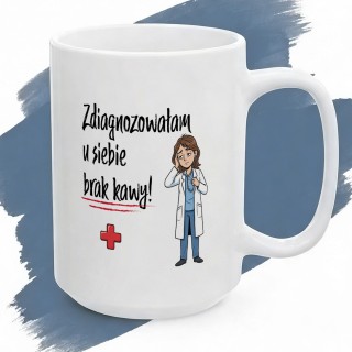 Kubek Zdiagnozowałam u siebie brak kawy - Prezent dla lekarki medyka pielęgniarki