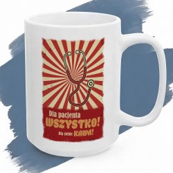 Kubek z nadrukiem Dla pacjenta WSZYSTKO! Dla siebie KAWA! – Prezent dla lekarza i medyka